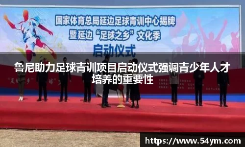 鲁尼助力足球青训项目启动仪式强调青少年人才培养的重要性