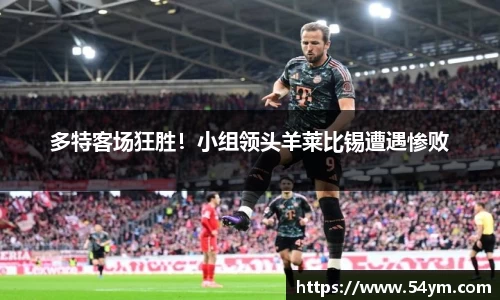 多特客场狂胜！小组领头羊莱比锡遭遇惨败