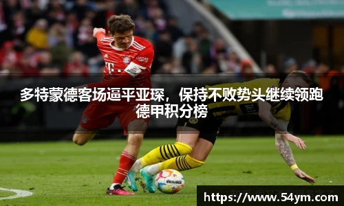 多特蒙德客场逼平亚琛，保持不败势头继续领跑德甲积分榜