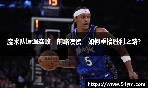 魔术队遭遇连败，前路漫漫，如何重拾胜利之路？