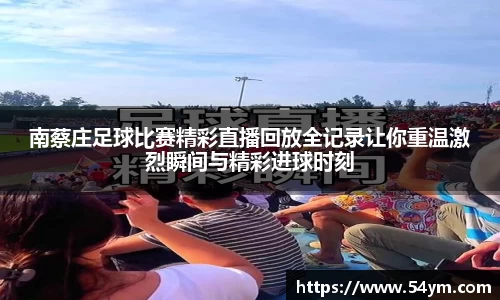 南蔡庄足球比赛精彩直播回放全记录让你重温激烈瞬间与精彩进球时刻