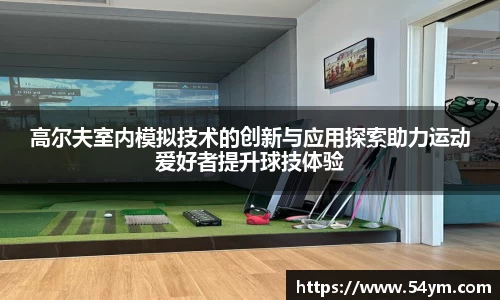 高尔夫室内模拟技术的创新与应用探索助力运动爱好者提升球技体验